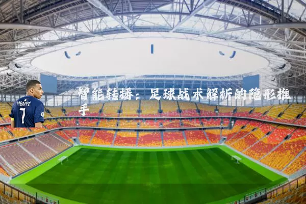 智能转播：足球战术解析的隐形推手