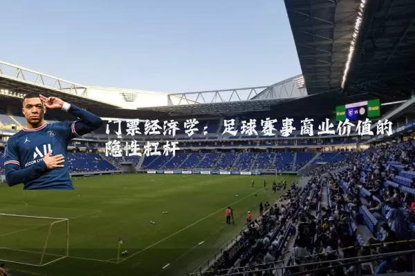 门票经济学:足球赛事商业价值的隐性杠杆