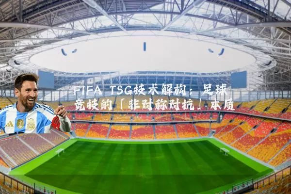 FIFA TSG技术解构:足球竞技的「非对称对抗」本质