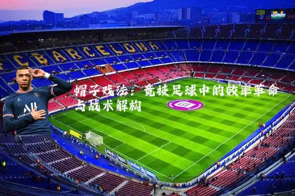帽子戏法:竞技足球中的效率革命与战术解构