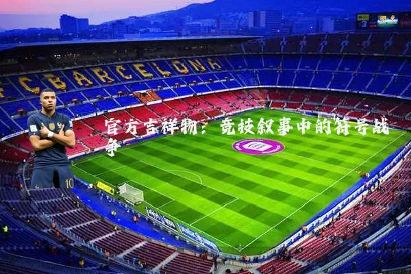 官方吉祥物:竞技叙事中的符号战争